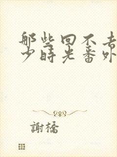 那些回不去的年少时光番外篇