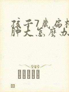 孩子7岁扁桃体肿大怎么办