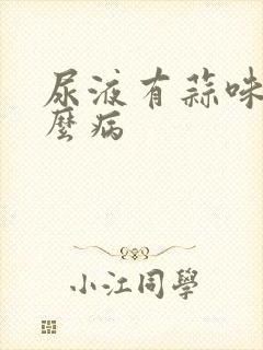 尿液有蒜味是什么病