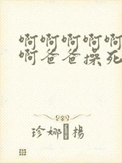 啊啊啊啊啊啊啊啊爸爸操死我我好爽啊