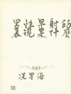 男性早射的症状表现是什么