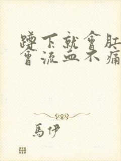 蹲下就会肛门就会流血不痛