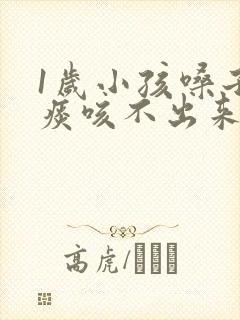 1岁小孩嗓子有痰咳不出来怎么办