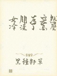 女朋友突然对我冷淡了怎么回事