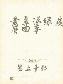 黄鼻涕绿痰是怎么回事