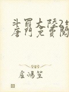 斗罗大陆2绝世唐门免费阅读小说