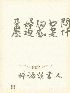 孕妇胸口闷堵有压迫感是什么原因