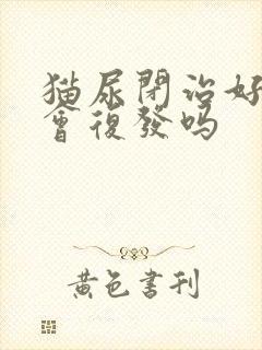 猫尿闭治好了还会复发吗