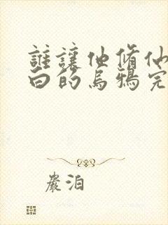 谁让他修仙的最白的乌鸦完本免费阅读