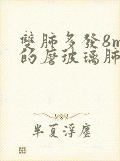 双肺多发8mm的磨玻璃肺结节