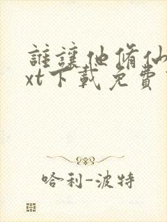 谁让他修仙的txt下载免费下载