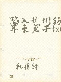 陷入我们的热恋耳东兔子txt