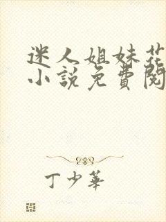 迷人姐妹花陈刚小说免费阅读全文