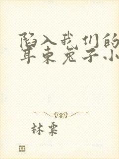 陷入我们的热恋耳东兔子小说免费收听