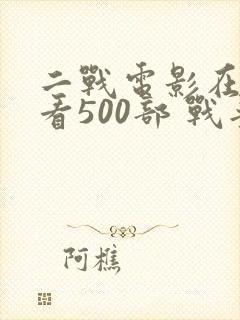 二战电影在线观看500部 战争片