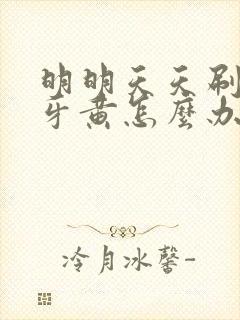 明明天天刷牙但牙黄怎么办