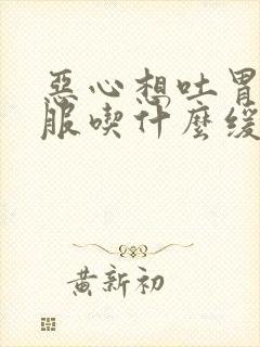 恶心想吐胃不舒服吃什么缓解