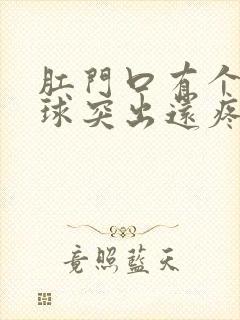 肛门口有个硬肉球突出还疼是怎么回事