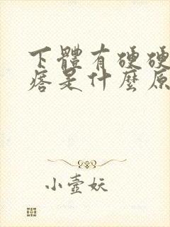 下体有硬硬的疙瘩是什么原因