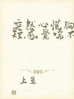 突然心慌胸闷气短,感觉喘不上气想吐