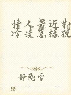 情人最近对我很冷淡怎样挽回