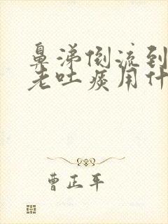 鼻涕倒流到咽喉老吐痰用什么药