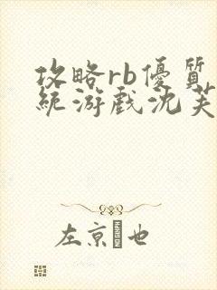 攻略rb优质系统游戏沈芙原文