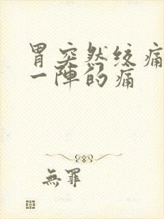 胃突然绞痛一阵一阵的痛