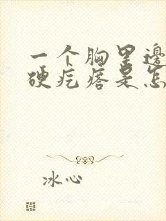 一个胸里边有个硬疙瘩是怎么回事封面