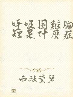 呼吸困难胸闷气短是什么症状