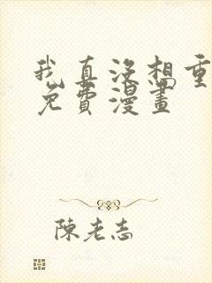 我真没想重生啊免费漫画