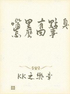 嘴里有点臭味是怎么回事