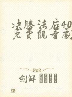 决胜法庭40集免费观看剧情