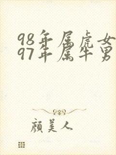 98年属虎女与97年属牛男相配吗