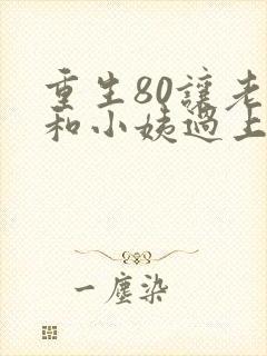 重生80让老婆和小姨过上幸福生活