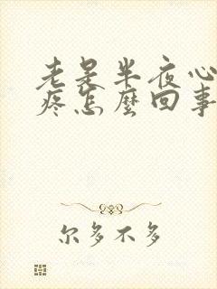 老是半夜心口那疼怎么回事封面