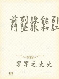 前列腺能引起肛门坠胀和肛门疼吗