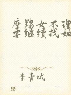 摩羯女不理你还要继续找她吗