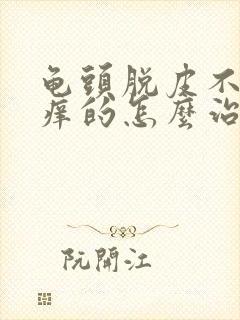 龟头脱皮不痛不痒的怎么治疗