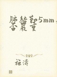 肺结节5mm是否严重