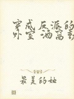 穿成反派的炮灰外室 酒窝动人