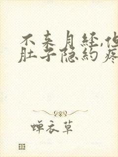 不来月经,但是肚子隐约疼怎么回事