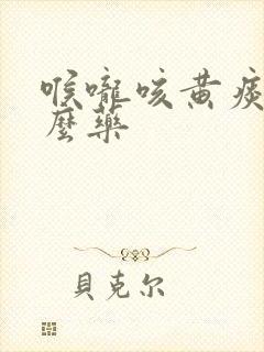 喉咙咳黄痰吃什么药