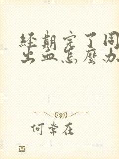 经期完了同房又出血怎么办