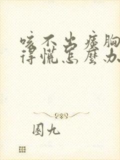 咳不出痰胸口堵得慌怎么办封面