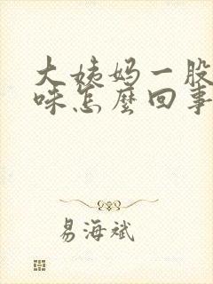 大姨妈一股恶臭味怎么回事