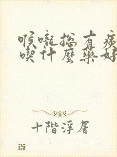 喉咙总有痰粘着吃什么药好