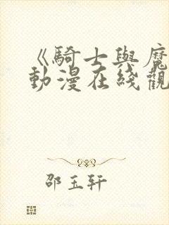 《骑士与魔王》动漫在线观看