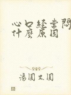 心口经常闷堵是什么原因