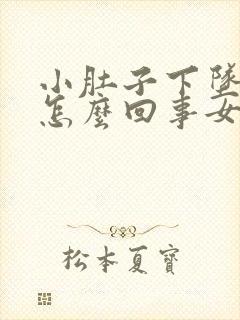 小肚子下坠胀疼怎么回事女性